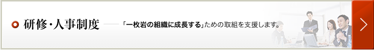 研修・人事制度「一枚岩の組織に成長する」ための取組を支援します。